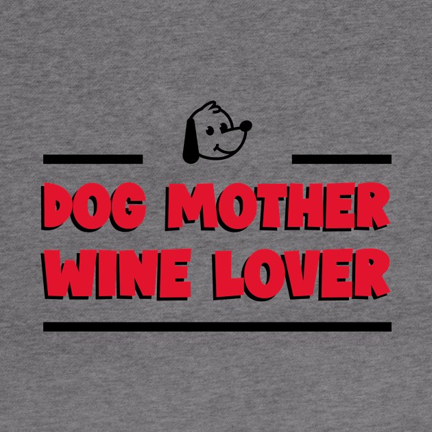 Dog Mother Wine Lover - Dog Lover by Dawn's Tees